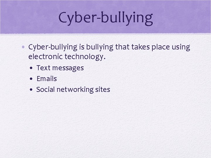 Cyber-bullying • Cyber-bullying is bullying that takes place using electronic technology. • Text messages