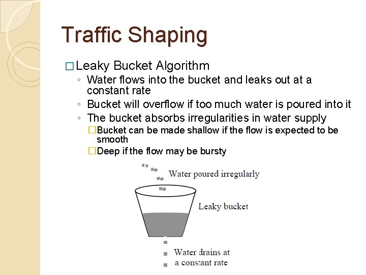 Traffic Shaping � Leaky Bucket Algorithm ◦ Water flows into the bucket and leaks