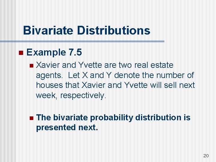 Bivariate Distributions n Example 7. 5 n Xavier and Yvette are two real estate