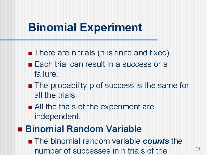 Binomial Experiment There are n trials (n is finite and fixed). n Each trial