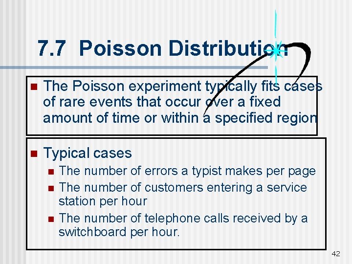 7. 7 Poisson Distribution n The Poisson experiment typically fits cases of rare events