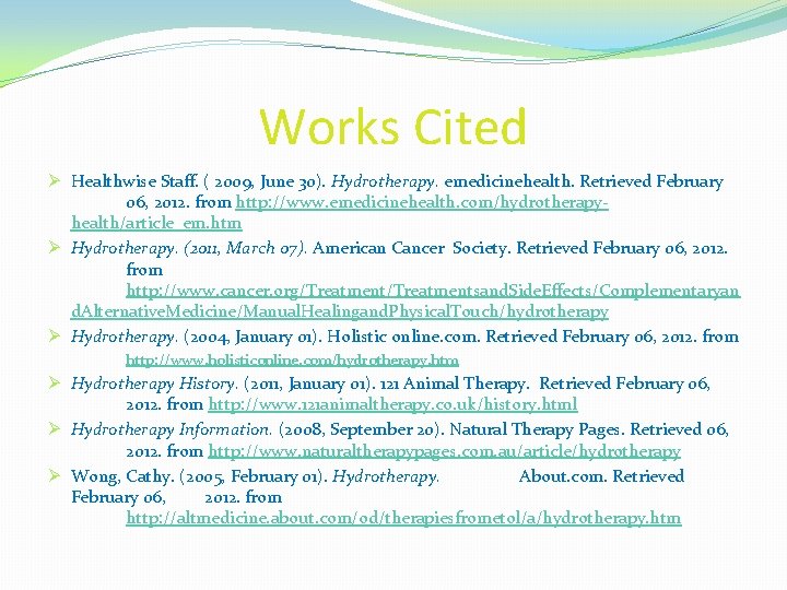 Works Cited Ø Healthwise Staff. ( 2009, June 30). Hydrotherapy. emedicinehealth. Retrieved February 06,