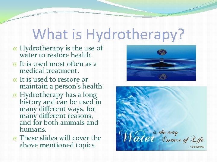 What is Hydrotherapy? α Hydrotherapy is the use of water to restore health. α