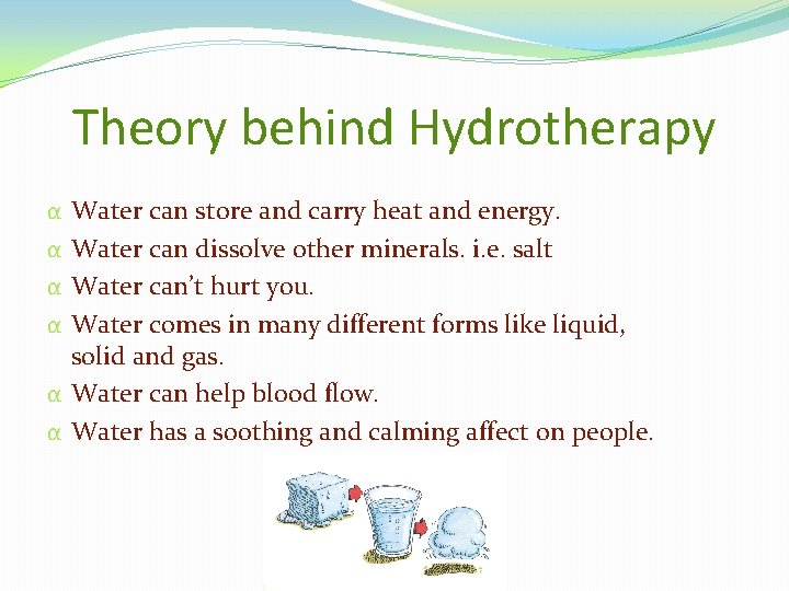 Theory behind Hydrotherapy Water can store and carry heat and energy. Water can dissolve