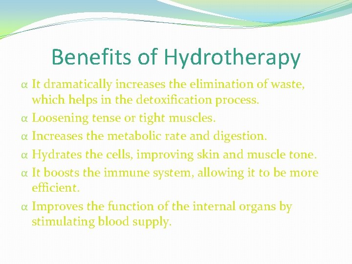 Benefits of Hydrotherapy α It dramatically increases the elimination of waste, which helps in