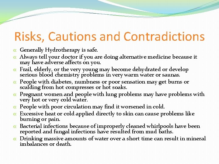 Risks, Cautions and Contradictions α Generally Hydrotherapy is safe. α Always tell your doctor