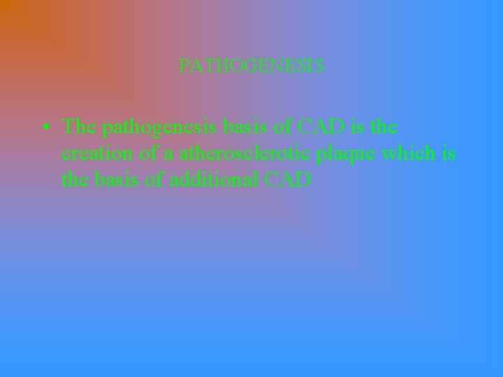 PATHOGENESIS • The pathogenesis basis of CAD is the creation of a atherosclerotic plaque