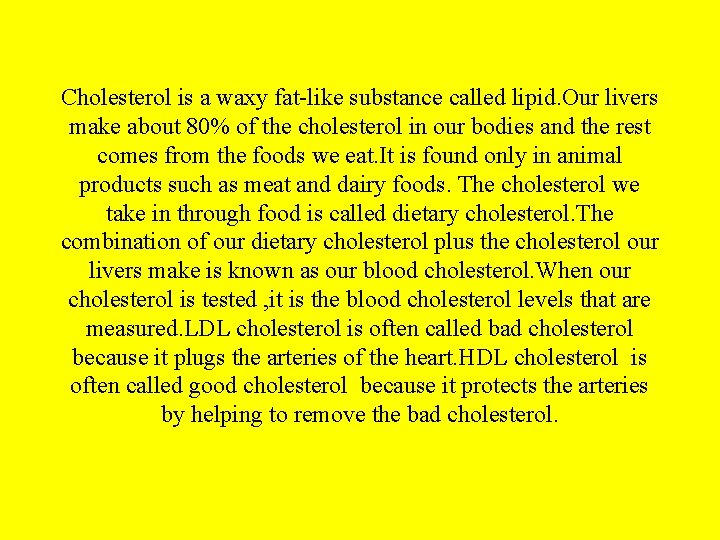 Cholesterol is a waxy fat-like substance called lipid. Our livers make about 80% of