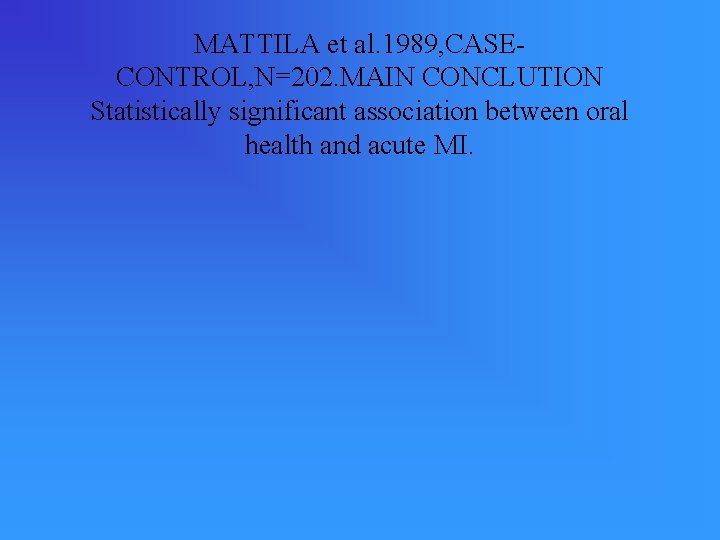 MATTILA et al. 1989, CASECONTROL, N=202. MAIN CONCLUTION Statistically significant association between oral health