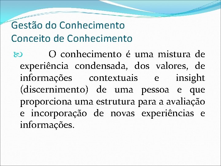 Gestão do Conhecimento Conceito de Conhecimento O conhecimento é uma mistura de experiência condensada,