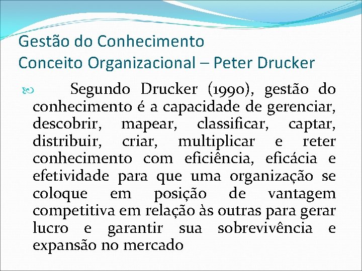 Gestão do Conhecimento Conceito Organizacional – Peter Drucker Segundo Drucker (1990), gestão do conhecimento