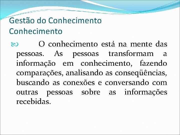 Gestão do Conhecimento O conhecimento está na mente das pessoas. As pessoas transformam a