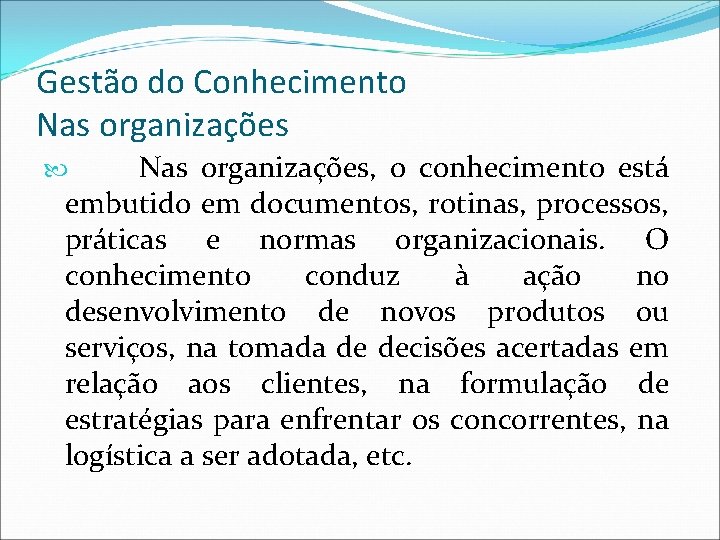Gestão do Conhecimento Nas organizações, o conhecimento está embutido em documentos, rotinas, processos, práticas