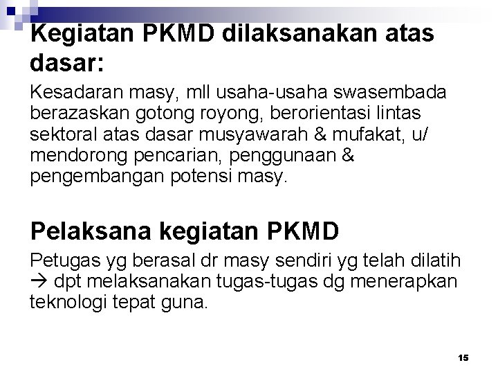 Kegiatan PKMD dilaksanakan atas dasar: Kesadaran masy, mll usaha-usaha swasembada berazaskan gotong royong, berorientasi