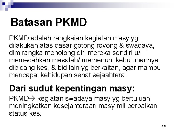 Batasan PKMD adalah rangkaian kegiatan masy yg dilakukan atas dasar gotong royong & swadaya,