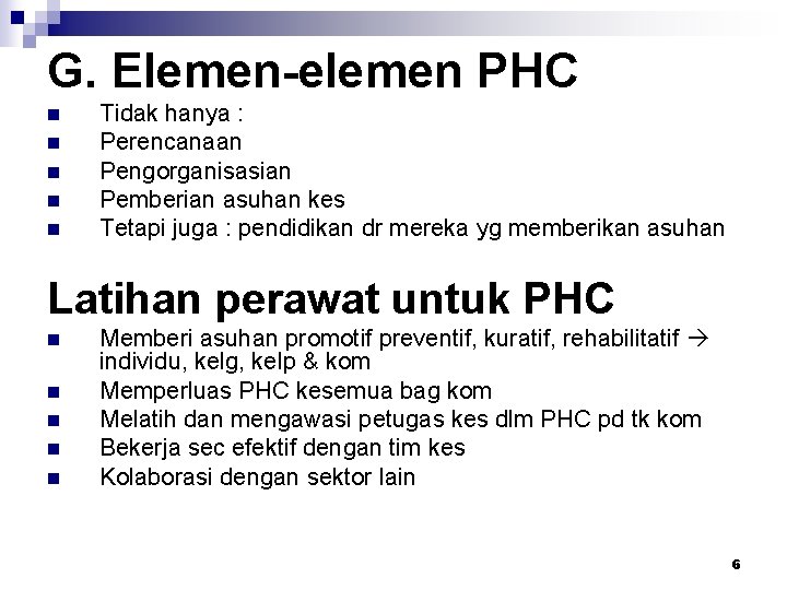 G. Elemen-elemen PHC n n n Tidak hanya : Perencanaan Pengorganisasian Pemberian asuhan kes