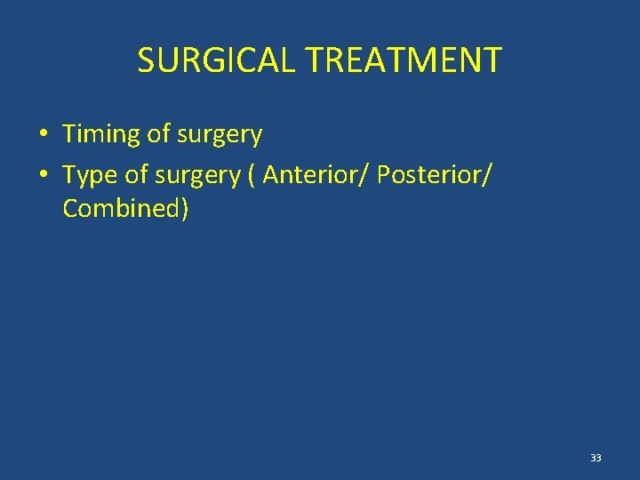 SURGICAL TREATMENT • Timing of surgery • Type of surgery ( Anterior/ Posterior/ Combined)