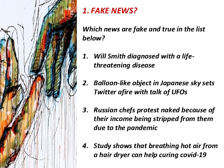 1. FAKE NEWS? Which news are fake and true in the list below? 1.