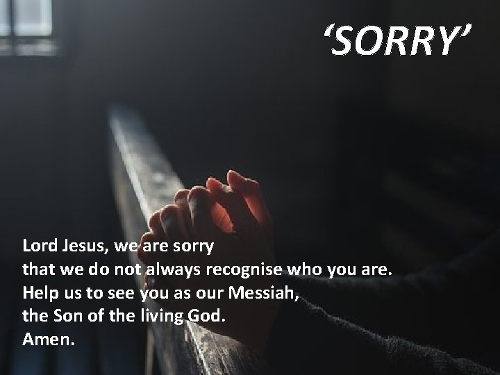 ‘SORRY’ Lord Jesus, we are sorry that we do not always recognise who you