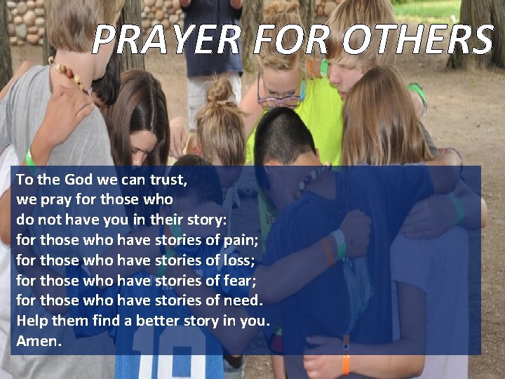 PRAYER FOR OTHERS To the God we can trust, we pray for those who