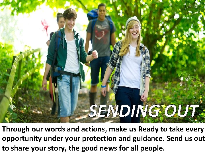 SENDING OUT Through our words and actions, make us Ready to take every opportunity