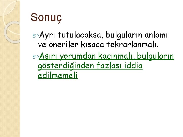 Sonuç Ayrı tutulacaksa, bulguların anlamı ve öneriler kısaca tekrarlanmalı. Aşırı yorumdan kaçınmalı, bulguların gösterdiğinden