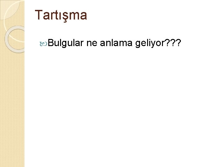 Tartışma Bulgular ne anlama geliyor? ? ? 