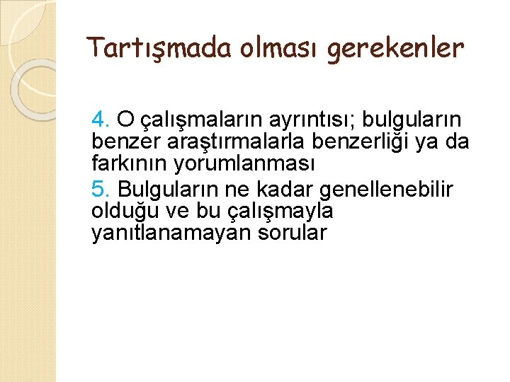 Tartışmada olması gerekenler 4. O çalışmaların ayrıntısı; bulguların benzer araştırmalarla benzerliği ya da farkının