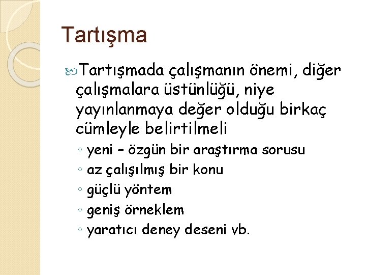 Tartışmada çalışmanın önemi, diğer çalışmalara üstünlüğü, niye yayınlanmaya değer olduğu birkaç cümleyle belirtilmeli ◦