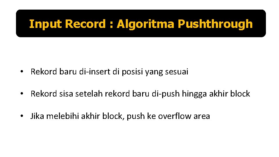 Input Record : Algoritma Pushthrough • Rekord baru di-insert di posisi yang sesuai •