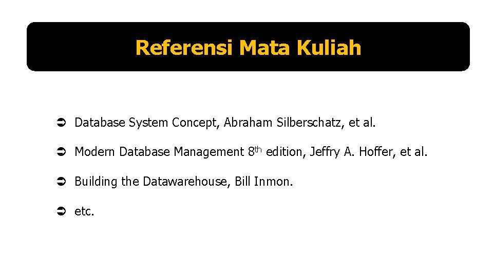 Referensi Mata Kuliah Ü Database System Concept, Abraham Silberschatz, et al. Ü Modern Database