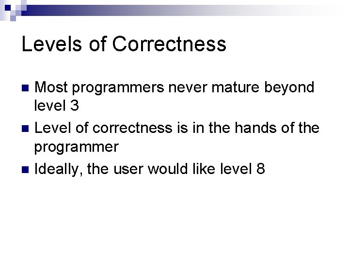 Levels of Correctness Most programmers never mature beyond level 3 n Level of correctness