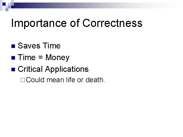 Importance of Correctness Saves Time n Time = Money n Critical Applications n ¨