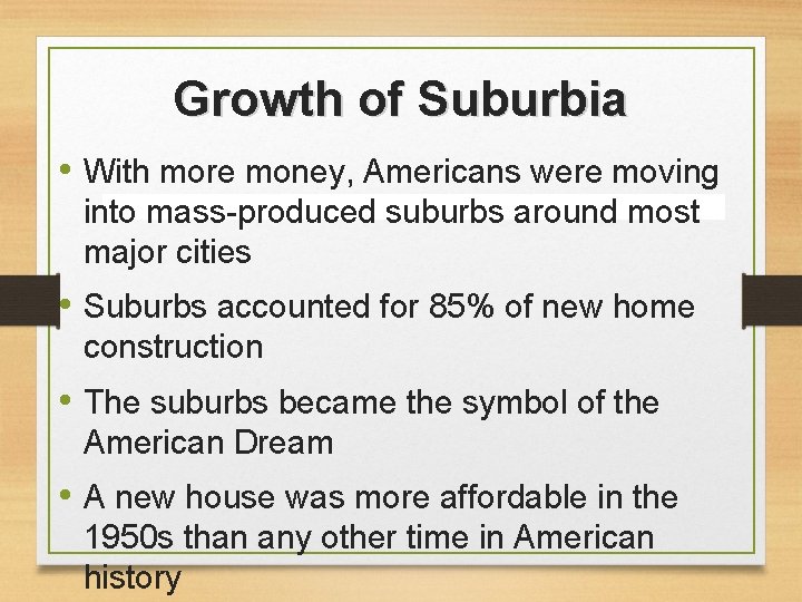 Growth of Suburbia • With more money, Americans were moving into mass-produced suburbs around