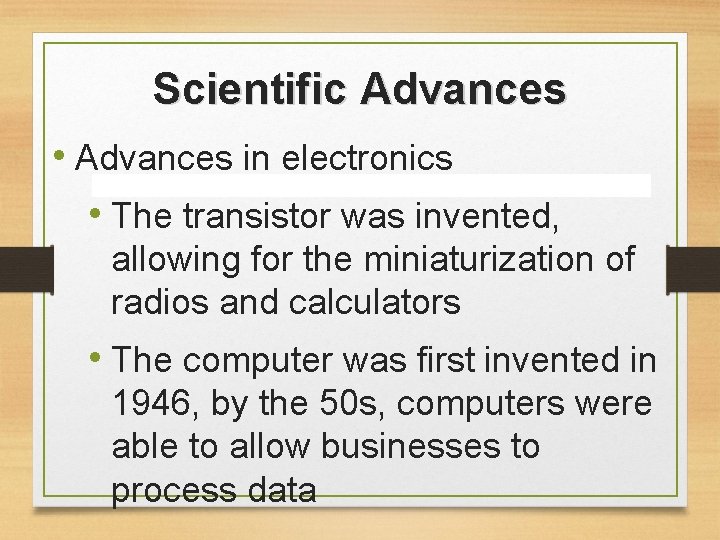 Scientific Advances • Advances in electronics • The transistor was invented, allowing for the