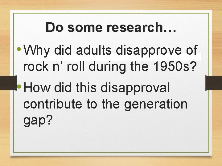 Do some research… • Why did adults disapprove of rock n’ roll during the