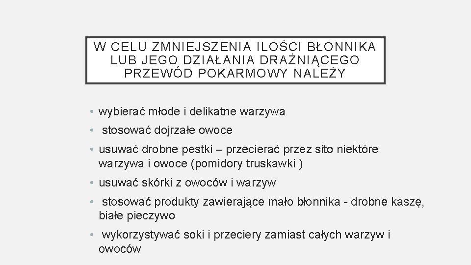 W CELU ZMNIEJSZENIA ILOŚCI BŁONNIKA LUB JEGO DZIAŁANIA DRAŻNIĄCEGO PRZEWÓD POKARMOWY NALEŻY • wybierać