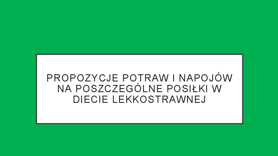 PROPOZYCJE POTRAW I NAPOJÓW NA POSZCZEGÓLNE POSIŁKI W DIECIE LEKKOSTRAWNEJ 