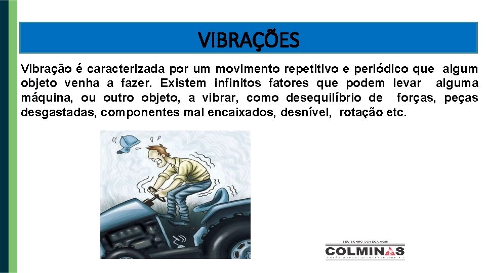 VIBRAÇÕES Vibração é caracterizada por um movimento repetitivo e periódico que algum objeto venha