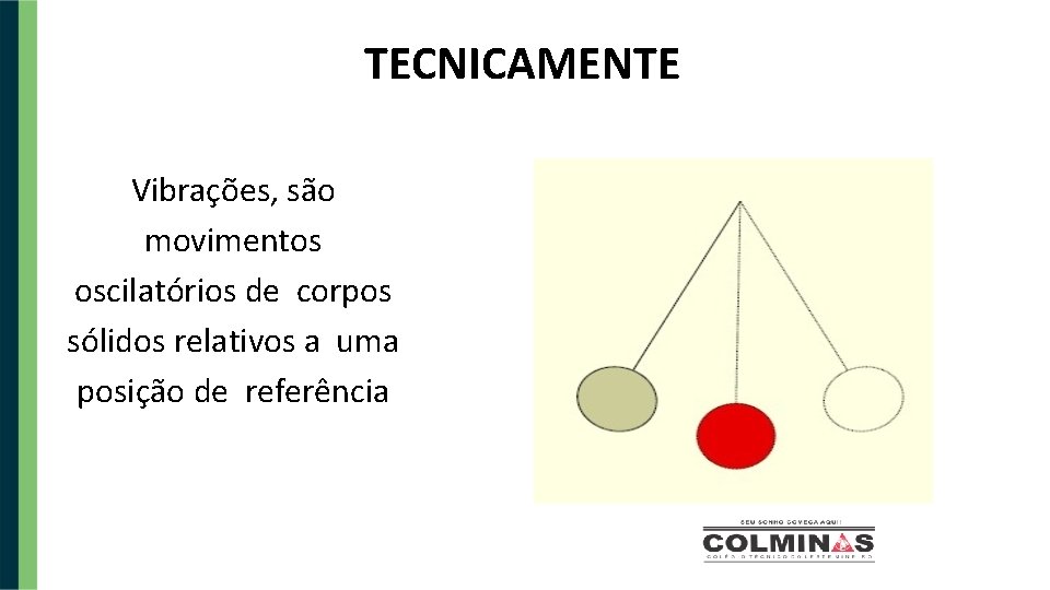 TECNICAMENTE Vibrações, são movimentos oscilatórios de corpos sólidos relativos a uma posição de referência