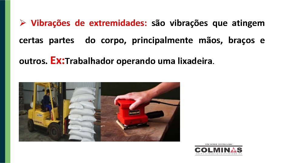  Vibrações de extremidades: são vibrações que atingem certas partes do corpo, principalmente mãos,