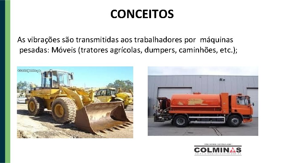 CONCEITOS As vibrações são transmitidas aos trabalhadores por máquinas pesadas: Móveis (tratores agrícolas, dumpers,