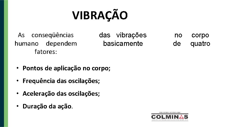 VIBRAÇÃO As conseqüências humano dependem fatores: das vibrações basicamente • Pontos de aplicação no