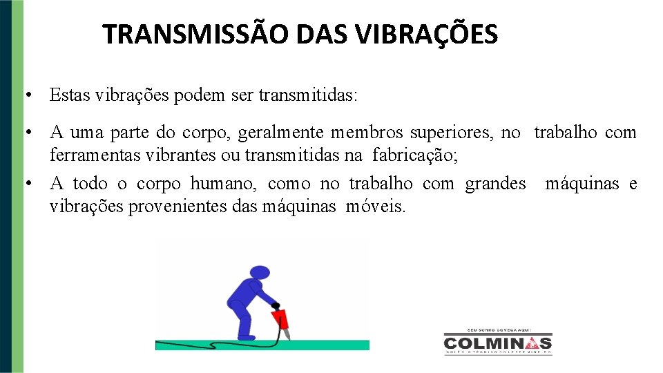 TRANSMISSÃO DAS VIBRAÇÕES • Estas vibrações podem ser transmitidas: • A uma parte do