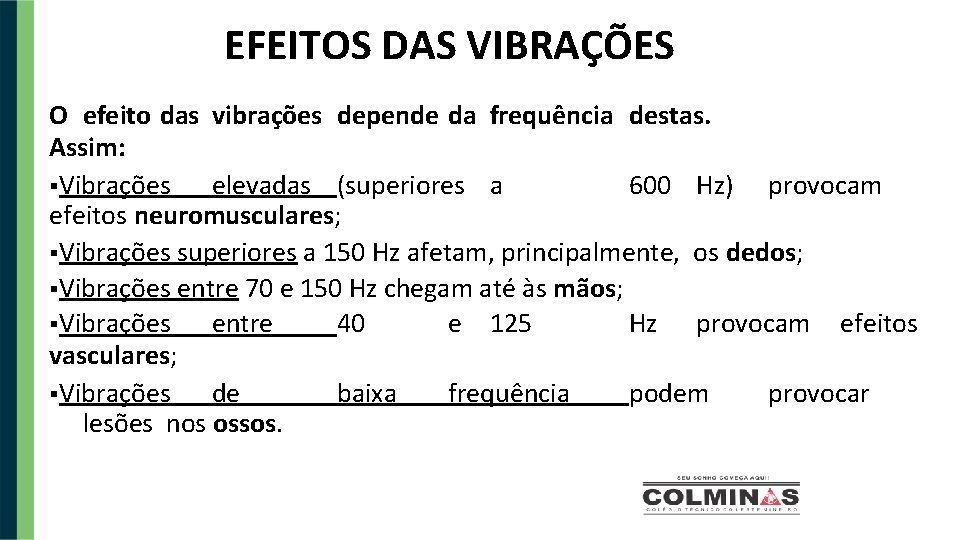 EFEITOS DAS VIBRAÇÕES O efeito das vibrações depende da frequência destas. Assim: Vibrações elevadas