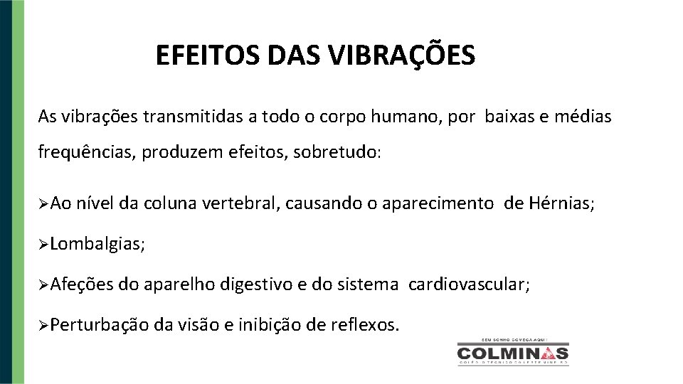 EFEITOS DAS VIBRAÇÕES As vibrações transmitidas a todo o corpo humano, por baixas e