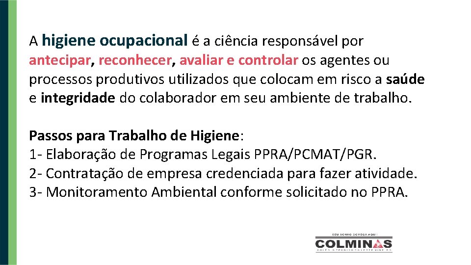 A higiene ocupacional é a ciência responsável por antecipar, reconhecer, avaliar e controlar os