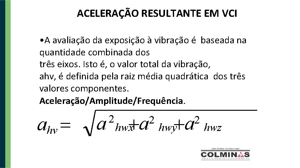 ACELERAÇÃO RESULTANTE EM VCI • A avaliação da exposição à vibração é baseada na