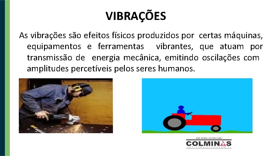 VIBRAÇÕES As vibrações são efeitos físicos produzidos por certas máquinas, equipamentos e ferramentas vibrantes,