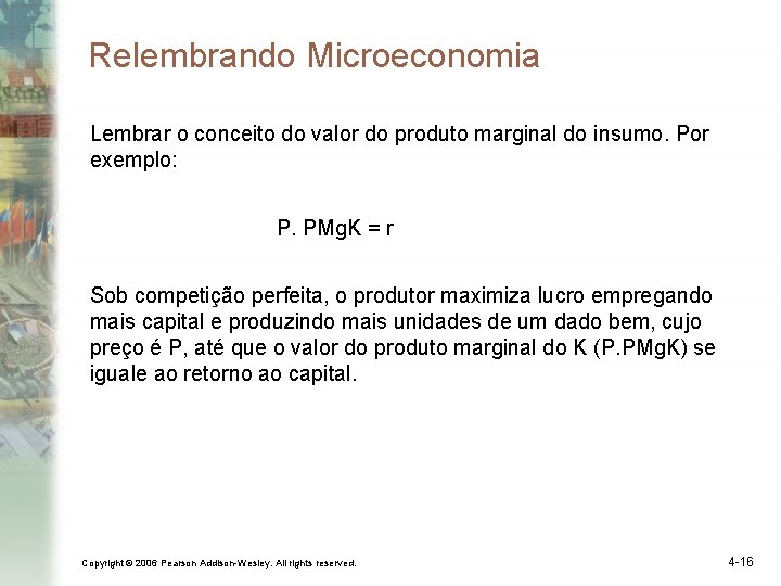 Relembrando Microeconomia Lembrar o conceito do valor do produto marginal do insumo. Por exemplo: